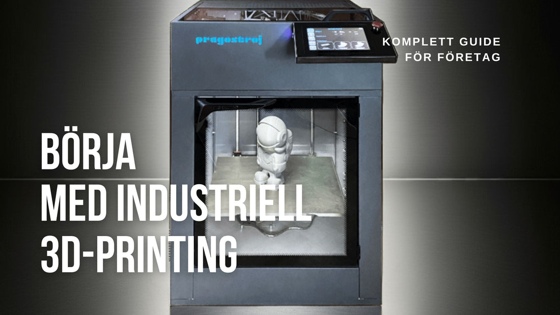 Börja med industriell 3D-printing – så tar du första steget mot framtidens produktion